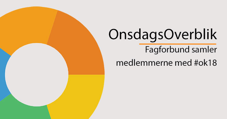 Fagforbund samler medlemmerne med #ok18 – OnsdagsOverblik